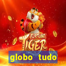 globo tudo absolutamente tudo